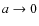$a\rightarrow0$