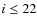 $i\leq22$