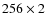 $256\times2$
