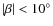 $\vert\beta \vert<10^\circ $