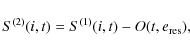 \begin{displaymath}%
S^{(2)}(i,t) = S^{(1)}(i,t) - O(t, e_{\rm {res}}),
\end{displaymath}