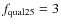 $f_{\rm qual25}=3$