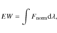 \begin{displaymath}%
EW = \int F_{\rm norm} {\rm d}\lambda,
\end{displaymath}