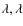 ${\lambda},\lambda$