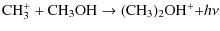 $\displaystyle {\ensuremath{{\rm CH_3^+ + CH_3OH \rightarrow (CH_3)_2OH^+ +}} h\nu}$
