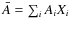 $\bar{A} = \sum_i A_i X_i$