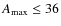 $A_{{\rm max}} \le 36$