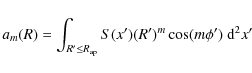 \begin{displaymath}a_{m}(R) = \int_{R^\prime \le R_{\rm ap}} S(x^\prime) (R^\prime)^{m} \cos (m\phi^\prime)~
{\rm d}^2x^\prime
\end{displaymath}