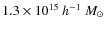 $1.3 \times 10^{15}~h^{-1}~M_{\odot}$