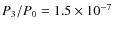 $P_3/P_0 = 1.5 \times 10^{-7}$