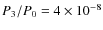 $P_3/P_0 = 4 \times 10^{-8}$