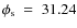 $\phi_{\rm s} ~ = ~ 31.24$