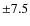 $\pm 7.5$