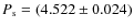 $P_{\rm s} = (4.522\pm0.024)$