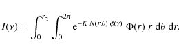 \begin{eqnarray*}I(\nu) = \int_0^{r_{\rm ej}} \int_0^{2\pi}
{\rm e}^{-K\; N(r,\theta)\;\phi(\nu)}\; \Phi(r)\; r\; {\rm d}\theta\; {\rm d}r.
\end{eqnarray*}