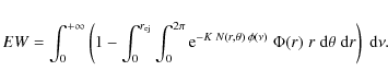 \begin{eqnarray*}EW= \int_0^{+\infty}\left ( 1 - \int_0^{r_{\rm ej}} \int_0^{2\p...
...\; \Phi(r)\; r\; {\rm d}\theta\; {\rm d}r \right) \; {\rm d}\nu.
\end{eqnarray*}