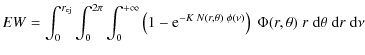 $\displaystyle EW=\int_0^{r_{\rm ej}}\int_0^{2\pi}\int_0^{+\infty}
\left (1-{\rm...
...;\phi(\nu)}\right )\;
\Phi(r,\theta)\;r\;{\rm d}\theta\;{\rm d}r\; {\rm d}\nu\;$