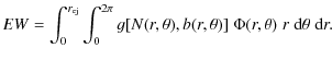 $\displaystyle EW=\int_0^{r_{\rm ej}}\int_0^{2\pi}
g[N(r,\theta),b(r,\theta)] \; \Phi(r,\theta)\;r\;{\rm d}\theta\;{\rm d}r.$