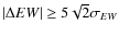 $\vert\Delta EW\vert\geq 5\sqrt{2} \sigma_{EW}$