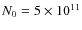 $N_0=5\times 10 ^{11}$