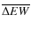 $\overline{\Delta EW}$