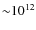 ${\sim}10^{12}$