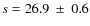 $s =
26.9~\pm~0.6$