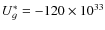 $U_g^* = -120\times 10^{33}$