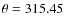 $\theta = 315.45$