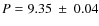 $P = 9.35~\pm~0.04$