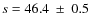 $s = 46.4~\pm~0.5$