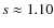 $s \approx 1.10$