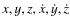 $x, y, z, \dot{x}, \dot{y}, \dot{z}$