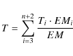 \begin{displaymath}T = \sum_{i=3}^{n+2} \frac{T_i \cdot EM_i}{EM}
\end{displaymath}