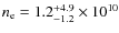 $n_{\rm e}=1.2^{+4.9}_{-1.2} \times 10^{10}$