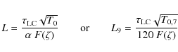 \begin{displaymath}
L = \frac{\tau_{\rm LC} \sqrt{T_{\rm0}}}{\alpha ~ F(\zeta)} ...
...L_9 = \frac{\tau_{\rm LC} \sqrt{T_{{\rm0},7}}}{120 ~ F(\zeta)}
\end{displaymath}