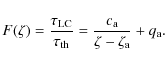 \begin{displaymath}F(\zeta) = \frac{\tau_{\rm LC}}{\tau_{\rm th}} = \frac{c_{\rm a}}{\zeta-\zeta_{\rm a}}+q_{\rm a}.
\end{displaymath}