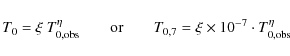 \begin{displaymath}
T_{\rm0} = \xi\ T^{\eta}_{{\rm0,obs}} \qquad {\rm or} \qquad T_{{\rm0},7} = \xi \times 10^{-7} \cdot T^{\eta}_{{\rm0,obs}}
\end{displaymath}