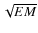 $\sqrt{EM}$