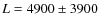 $L = 4900 \pm 3900$