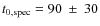 $t_{{\rm0,spec}} = 90 ~\pm~ 30$