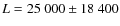 $L = 25~000 \pm 18~400$