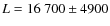 $L = 16~700 \pm 4900$