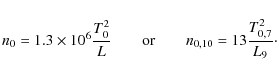 \begin{displaymath}n_{\rm0} = 1.3 \times 10^{6} \frac{T^2_{\rm0}}{L} \qquad {\rm or} \qquad n_{{\rm0,10}} = 13 \frac{T^2_{{\rm0,7}}}{L_9}{\cdot}
\end{displaymath}