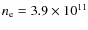 $n_{\rm e}=3.9 \times 10^{11}$