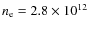 $n_{\rm e}=2.8 \times 10^{12}$