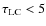 $\tau_{\rm LC} < 5$