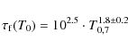 \begin{displaymath}
\tau_{\rm f}(T_0) = 10^{2.5} \cdot T_{0,7}^{1.8\pm0.2}
\end{displaymath}