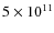 $5 \times 10^{11}$
