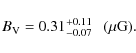\begin{displaymath}B_{\rm V}=0.31^{+0.11}_{-0.07} ~~~(\mu \rm G).
\end{displaymath}